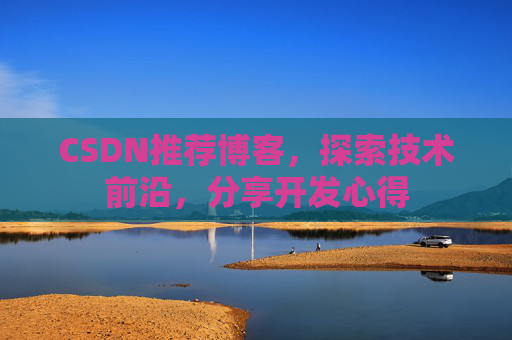 CSDN推荐博客，探索技术前沿，分享开发心得